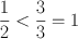 $\displaystyle \frac{1}{2} < \frac{3}{3} = 1$