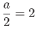 $\displaystyle \frac{a}{2} = 2$